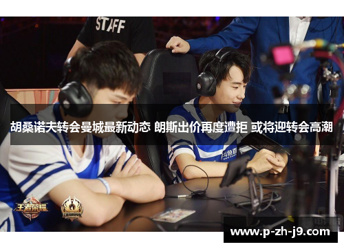 胡桑诺夫转会曼城最新动态 朗斯出价再度遭拒 或将迎转会高潮