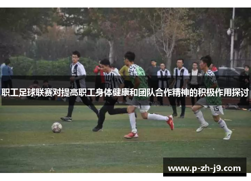 职工足球联赛对提高职工身体健康和团队合作精神的积极作用探讨