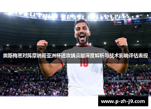 奥斯梅恩对阵摩纳哥亚洲杯进攻端贡献深度解析与战术影响评估表现