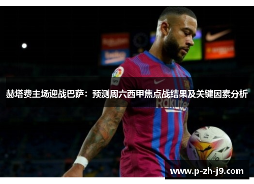 赫塔费主场迎战巴萨：预测周六西甲焦点战结果及关键因素分析