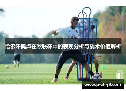 恰尔汗奥卢在欧联杯中的表现分析与战术价值解析