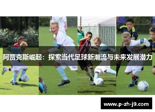 阿贾克斯崛起：探索当代足球新潮流与未来发展潜力