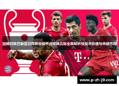 加维对阵巴黎圣日耳曼世俱杯进攻端贡献全面解析技战术价值与关键作用 加维对阵巴黎圣日耳曼世俱杯进攻端贡献全面解析技战术价值与关键作用