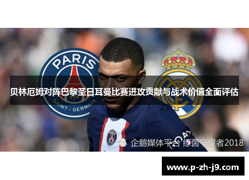 贝林厄姆对阵巴黎圣日耳曼比赛进攻贡献与战术价值全面评估 贝林厄姆对阵巴黎圣日耳曼比赛进攻贡献与战术价值全面评估