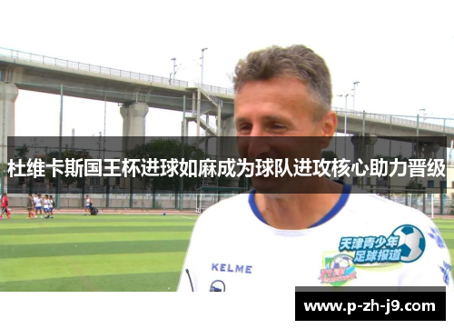 杜维卡斯国王杯进球如麻成为球队进攻核心助力晋级 杜维卡斯国王杯进球如麻成为球队进攻核心助力晋级