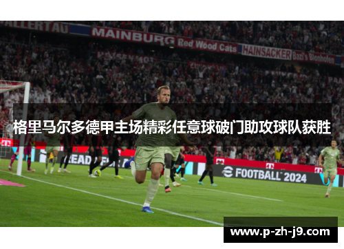 格里马尔多德甲主场精彩任意球破门助攻球队获胜 格里马尔多德甲主场精彩任意球破门助攻球队获胜